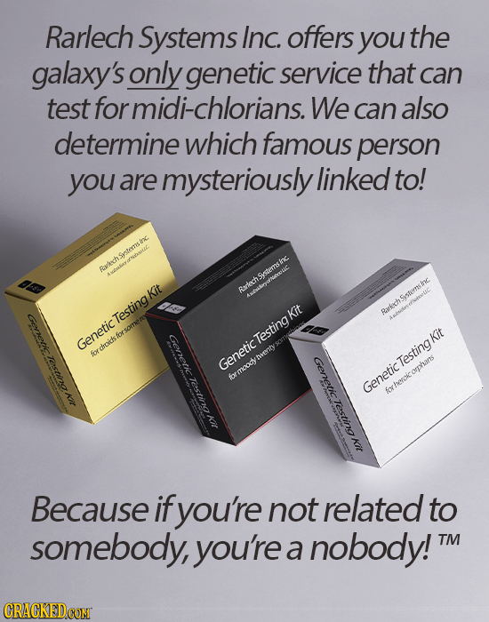 Rarlech Systems Inc. offers you the galaxy's only genetic service that can test for midi-chlorians. We can also determine which famous person you are