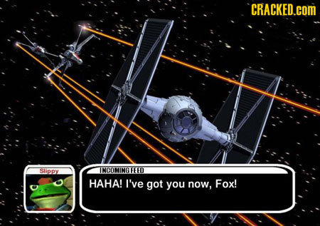 CRACKED.cOM Slippy INCOMINGFEEO HAHA! I've got you now, Fox!