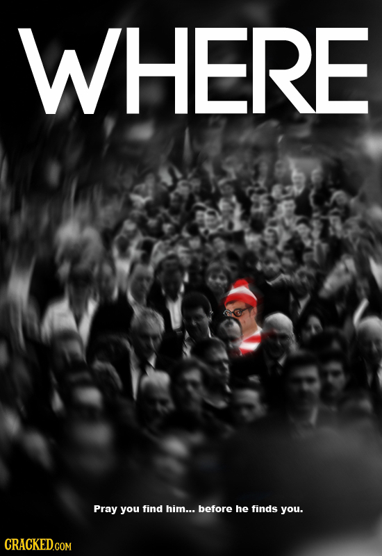 WHERE Pray you find him... before he finds you. CRACKED.COM