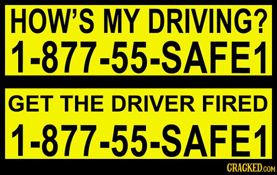 HOW'S MY DRIVING? 1-877-55-SAFE1 I GET THE DRIVER FIRED 1-877-55-SAFE1 CRACKED.COM