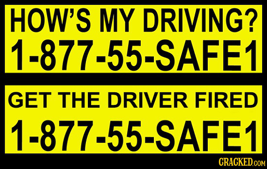 HOW'S MY DRIVING? 1-877-55-SAFE1 I GET THE DRIVER FIRED 1-877-55-SAFE1 CRACKED.COM 