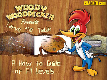 CRACKED.COM WOODY WNIOODPECKER Presents Larve the Table ca in HSMEY A How to buide for All Levels 
