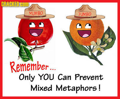 CRACKEDC COM MUMBO JUMBO Remember... Only YOU Can Prevent Mixed Metaphors!