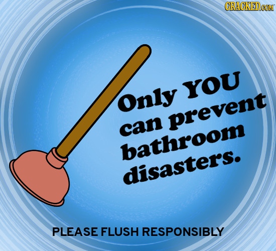 CRACKEDCON YOU Only prevent can bathroom disasters. PLEASE FLUSH RESPONSIBLY 