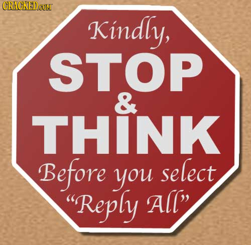 CRACKED Kindly, STOP & THINK Before select you Reply All 