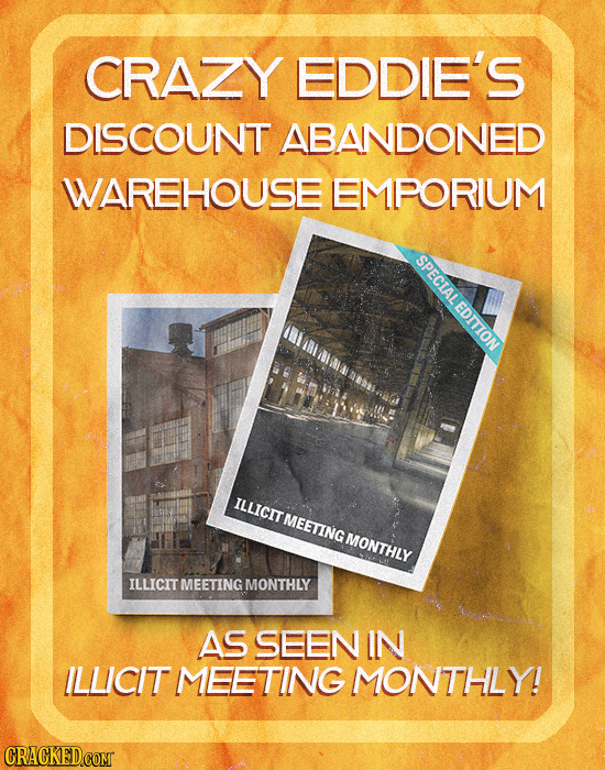 CRAZY EDDIE'S DISCOUNT ABANDONED WAREHOUSE EMPORIUM SPECIALEDITTON ILLICIT MEETING MONTHLY ILLICIT MEETING MONTHLY AS SEEN IN ILLICIT MEETING MONTHLY!