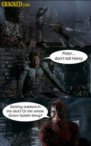 CRACKED COM Peter.... don't tell Harry. Getting stabbed in the dick? Or the whole Green Goblin thing?