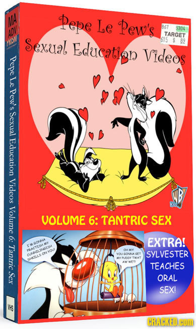 MA Pepe Le Pew's 867 5304 ADV ADV TARGET Sexual, Educatian 615 89 Videos Pepe Le Pew's Sexual Education Videos Volume VOLUME 6: TANTRIC SEX 6: EXTRA! 