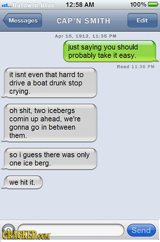 Baldwin BIue 12:58 AM 100% Messages CAP'N SMITH Edit Apr 15. 1912. 11:35 PM just saying you should probably take it easy. Read 11:36 PM it isnt even t