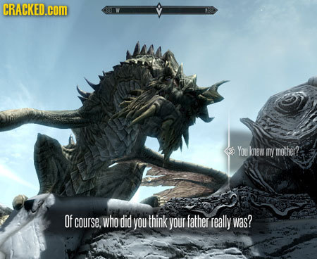 CRACKED.cOM You kmnew my mother? Of course, who did you think your father really was?