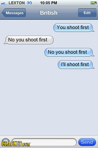 .. LEXTON 3G 10:05 PM Messages British Edit You shoot first No you shoot first No you shoot first I'll shoot first GRAGKED Send 
