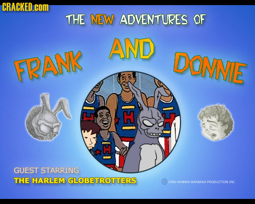 CRACKED.cOM THE NEW ADVENTURES OF AND DONNIE FRANK CI GUEST STARRING THE HARLEM GLOBETROTTERS I8 HANNAH BARBARAPRCDUCTION INC