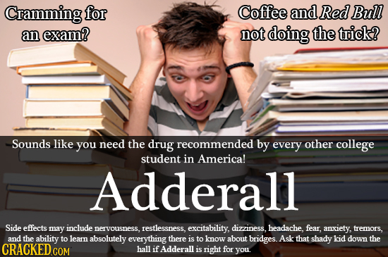 Cramming for Coffee and Red Bull an exam? not doing the trick? Sounds like you need the drug recommended by every other college student in America! Ad