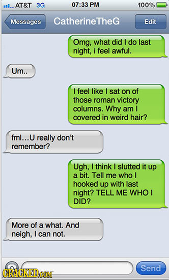 AT&T 3G 07:33 PM 100% Messages CatherineThe Edit Omg, what did I do last night, i feel awful. Um.. I feel like I sat on of those roman victory columns