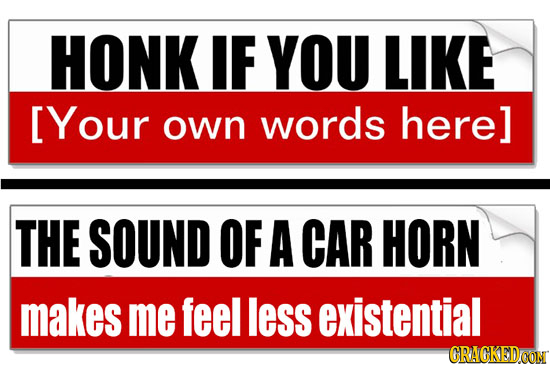 HONK IF YOU LIKE [Your own words here] THE SOUND OF A CAR HORN makes me feel less existential CRACKEDCON 