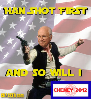 HAN SHOT. FIRST AND SO WILL CHENEY 2012 CRACKED.cCOM