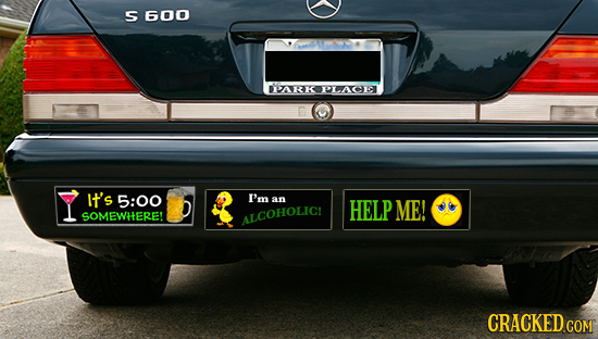 S 600 DPAKK ACI It's 5:00 I'm an HELP ME! SOMEWHERE! ALCOHOLICH CRACKED COM