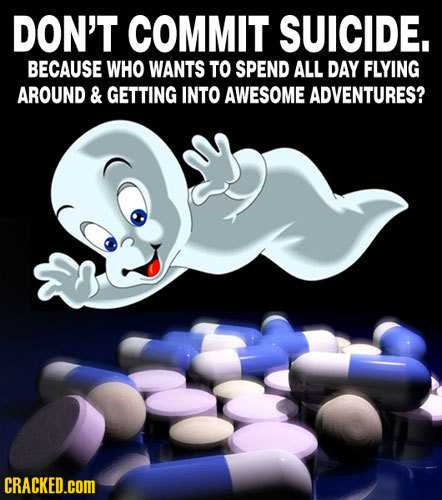 DON'T COMMIT SUICIDE. BECAUSE WHO WANTS TO SPEND ALL DAY FLYING AROUND & GETTING INTO AWESOME ADVENTURES? CRACKED.COM