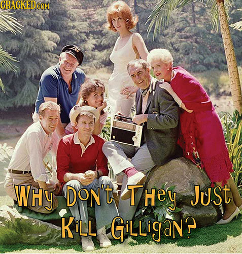 GRAGKED COM WHY DoN't They JuSt KiLL GiLLigaN'?