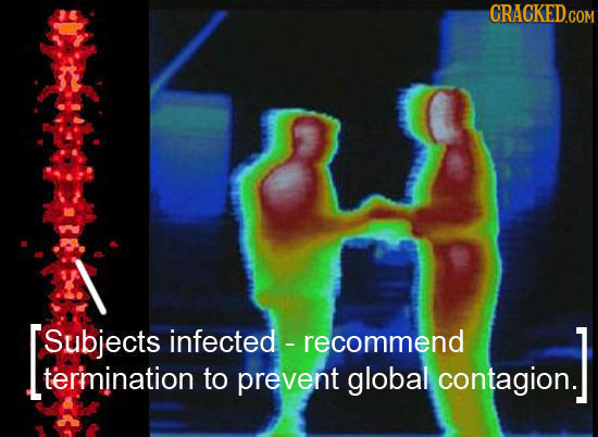 Subjects infected recommend termination TO prevent global contagion. 