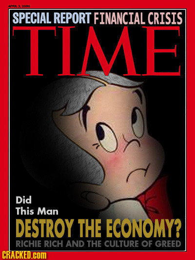 APRELS 206 SPECIAL REPORT FINANCIAL CRISIS TIME Did This Man DESTROY THE ECONOMY? RICHIE RICH AND THE CULTURE OF GREED CRACKED.COM