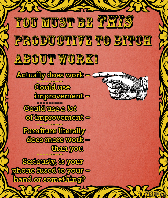 YOU MUST BE THis PRODUCTIVE TO BITCH ABOUT WORK! Actually does worke 900000000 Could use improvement- 900000000 Could use a lot of fimprovemente 00000