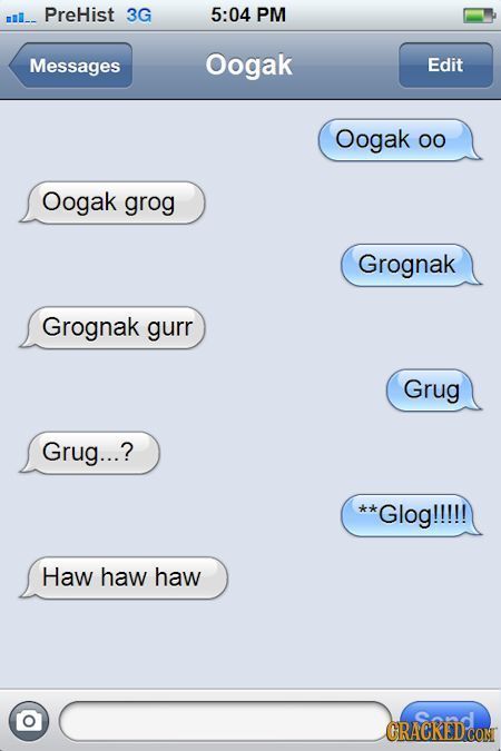 mil_. PreHist 3G 5:04 PM Messages Oogak Edit Oogak OO Oogak grog Grognak Grognak gurr Grug Grug...? **Glog!!!!! Haw haw haw CRACKED'CON
