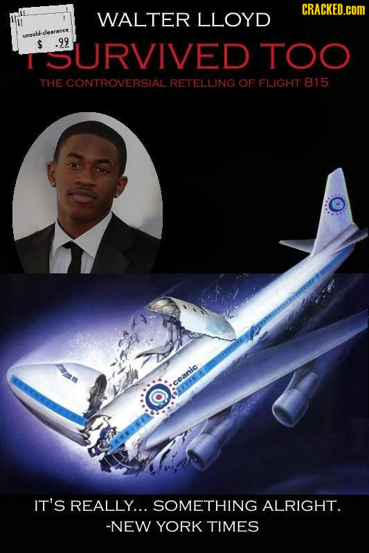 CRACKED.cOM WALTER LLOYD arald-clearance $ SURVIVED .99 TOO THE CONTROVERSIAL RETELLING OF FLIGHT 815 ceanic IT'S REALLY... SOMETHING ALRIGHT. -NEW YO