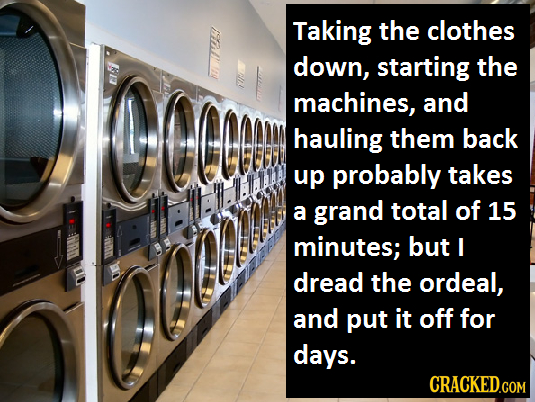 Taking the clothes down, starting the u! machines, and hauling them back up probably takes a grand total of 15 minutes; but I dread the ordeal, and pu