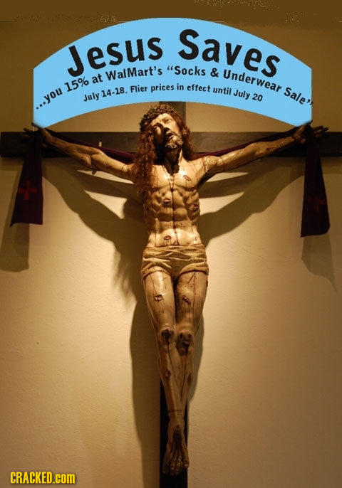 Saves Jesus Socks WalMart's & Underwear at 15% Flier prices in effect until July Sale 14-18. July 20 .you CRACKED.cOM