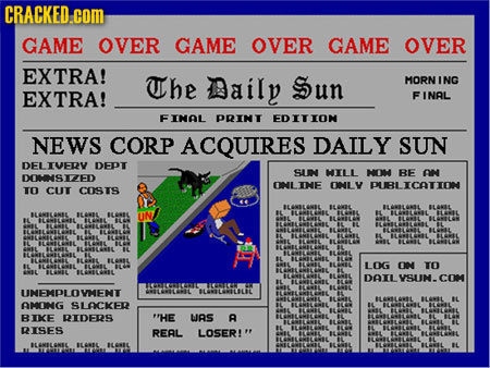 CRACKED.cOM GAME OVER GAME OVER GAME OVER EXTRA! The ily Sun MORN ING EXTRA! FINAL F INAL PRINI EDIIION NEWS CORP ACQUIRES DAILY SUN DELIVERV DEPT SUN