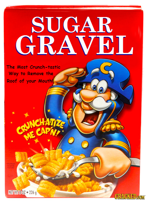 SUGAR GRAVEL The Most Crunch-tastic Way to Remove the Roof of your Mouth! CNGHATIZE CAPNE ME COD NETWT8OZ.226 CRACKED CON