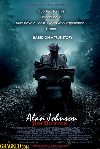 TIMUR BEKMAMINETON Qualified for skills. Decent hours. Must have at least 3 years work experience... Damn. BASED ON A TRUE STORY Alan Johnson JOB HUNT