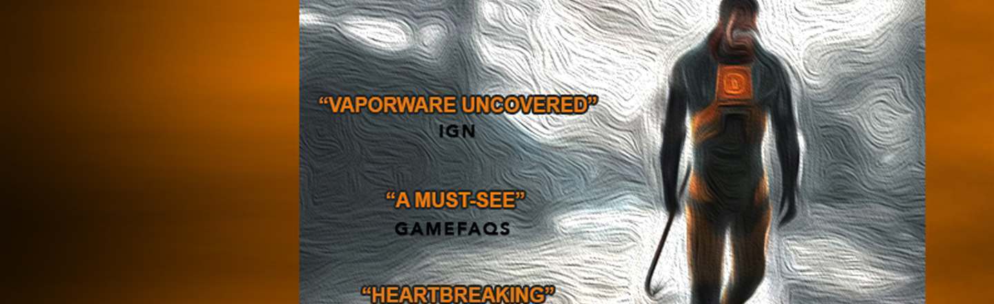 "VAPORWARE UNCOVERED IGN "A MUST-SEE" GAMEFAQS "HEARTBREAKING 