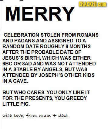 CRACKED COM MERRY CELEBRATION STOLEN FROM ROMANS AND PAGANS AND ASSIGNED TO A RANDOM DATE ROUGHLY 8 MONTHS AFTER THE PROBABLE DATE OF JESUS'S BIRTH, W