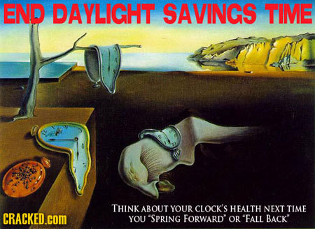 END DAYLIGHT SAVINGS TIME THINK ABOUT YOUR CLOCK'S HEALTH NEXT TIME CRACKED cOM YOU 'SPRING FORWARD' OR EALL BACK'