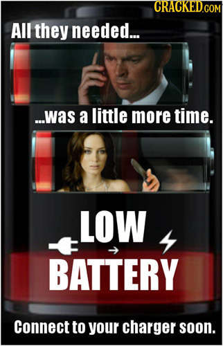 All they needed... ...was a little more time. LOW BATTERY Connect to your charger soon.