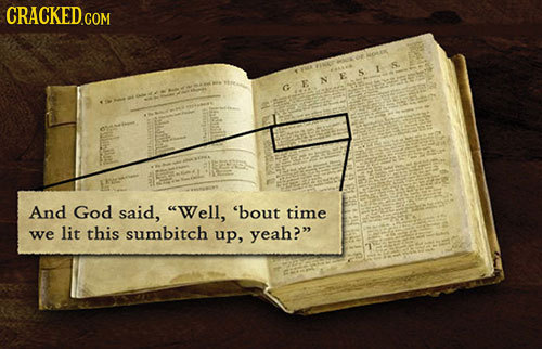 CRACKED COM And God said, Well, 'bout time we lit this sumbitch up, yeah?