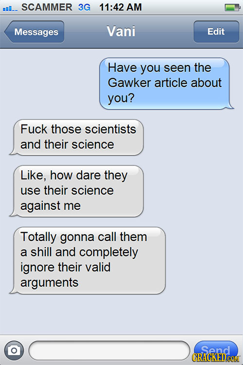 mul-- SCAMMER 3G 11:42 AM Messages Vani Edit Have you seen the Gawker article about you? Fuck those scientists and their science Like, how dare they u