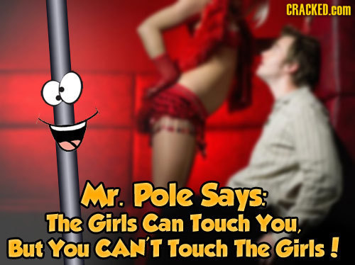 CRACKED.COM Mr. Pole Says: The Girls Can Touch You, But You CAN'T Touch The Girls! 
