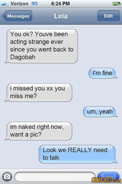 Verizon 3G 6:24 PM Messages Leia Edit You ok? Youve been acting strange ever since you went back to Dagobah I'm fine i missed you XX you miss me? um,