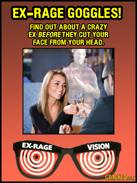 EX-RAGE GOGGLES! FIND OUT ABOUT A CRAZY EX BEFORE THEY CUT YOUR FACE FROM YOUR HEAD. EX-RAGE VISION CRACKED COM 