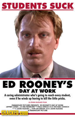STUDENTS SUCK uY ONES ED ROONEY'S DAY AT WORK A caring administrator who's going to rench every student, even if he winds up having fo kill the little