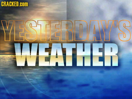 CRACKED.cOM YESTERDAY'S WEATHER