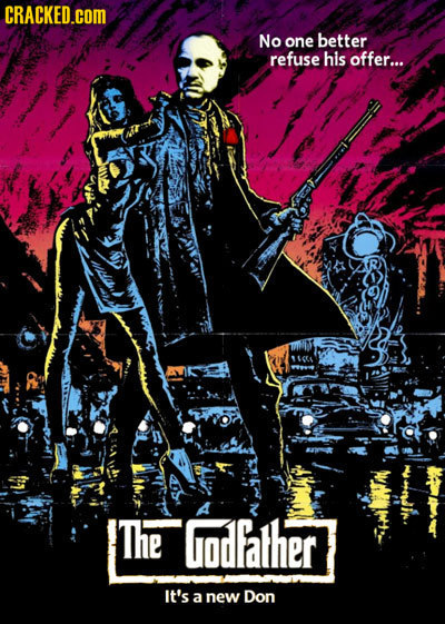 CRACKED.COM No one better refuse his offer... The Godfather It's a new Don