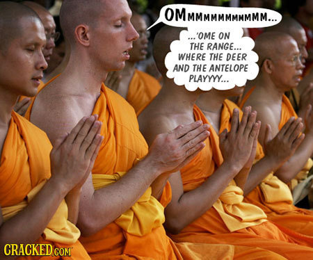 OM MMMMMMMMMMM... ..'OME ON THE RANGE... WHERE THE DEER AND THE ANTELOPE PLAYYYY... CRACKED co