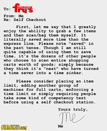 fren To: From: Me Re: Self Checkout First, let me say that I greatly enjoy the ability to grab a few items and then scan/bag them myself. It literally