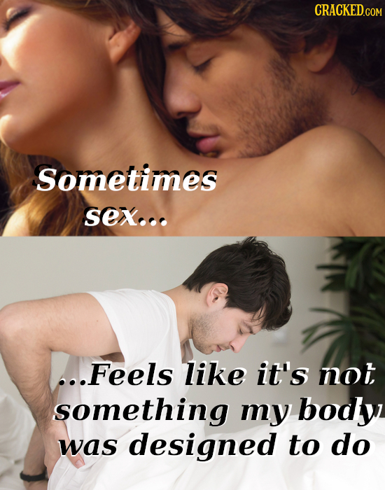 Sometimes SeX... ...Feels like it's not something my body was designed to do 