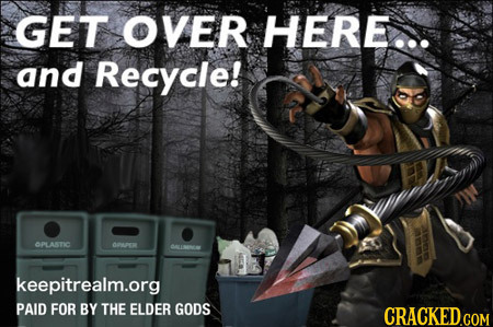 GET OVER HeRE. and Recycle! OPARTIC O0 keepitrealm.org PAID FOR BY THE ELDER GODS