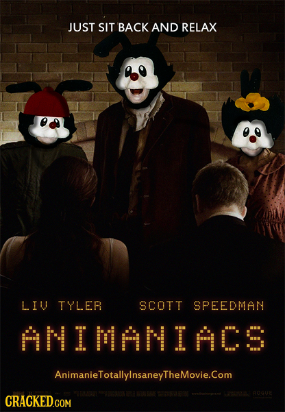 JUST SIT BACK AND RELAX LIU TYLER SCOTT SPEEDMAN ANIMANIACS AnimanieTotallylnsaneyTheMovie.Com ROGUE